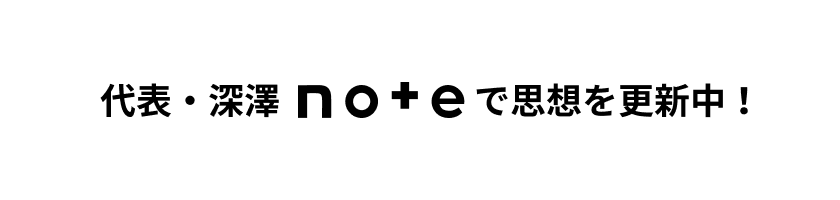 代表・深澤noteで思想を更新中！